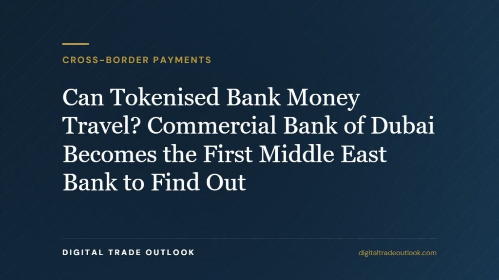Can Tokenised Bank Money Travel? Commercial Bank of Dubai Becomes the First Middle East Bank to Find Out
