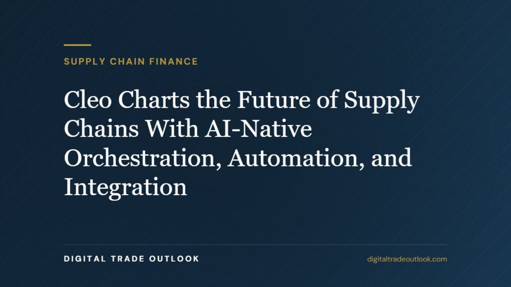Cleo Charts the Future of Supply Chains With AI-Native Orchestration, Automation, and Integration