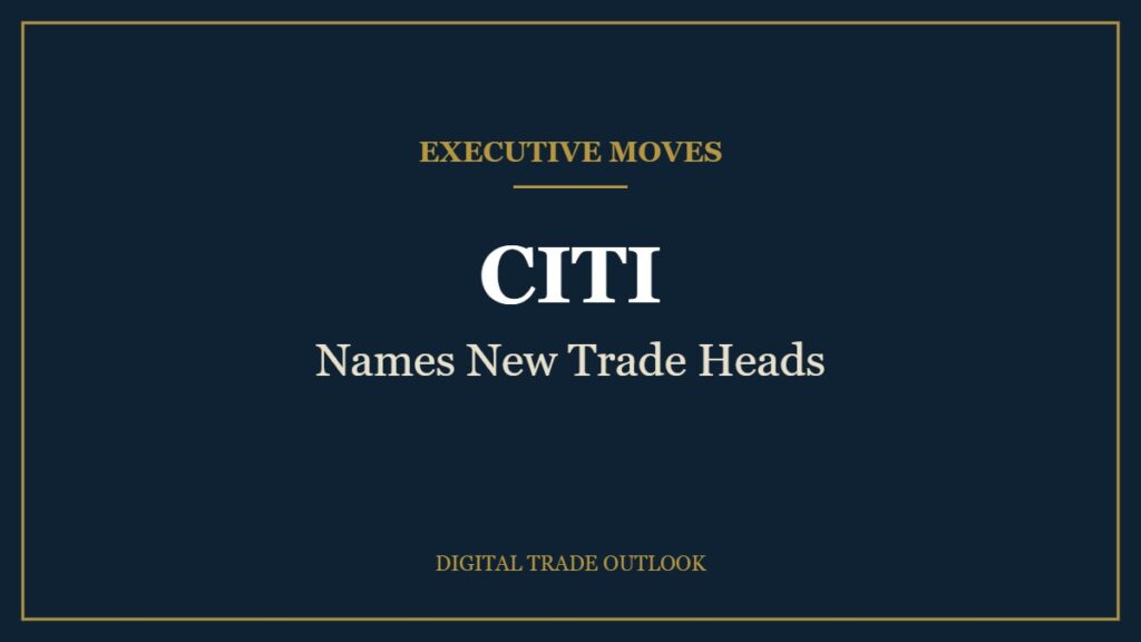 Executive Moves: CITI, Names New Trade Heads