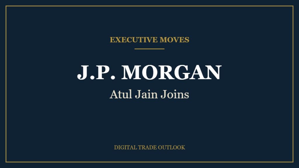 Executive Moves: J.P. MORGAN, Atul Jain Joins