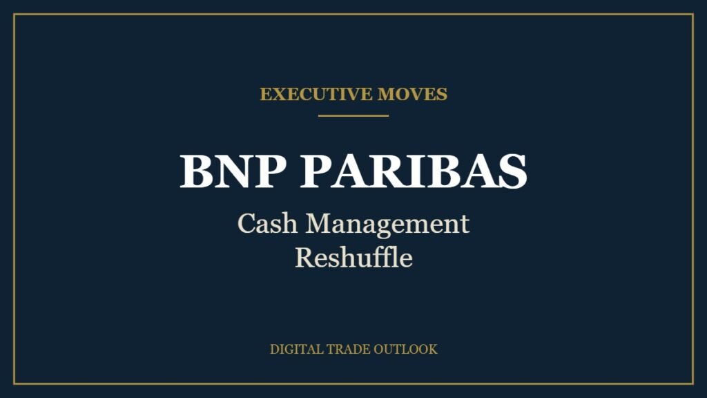 Executive Moves: BNP PARIBAS, Cash Management Reshuffle