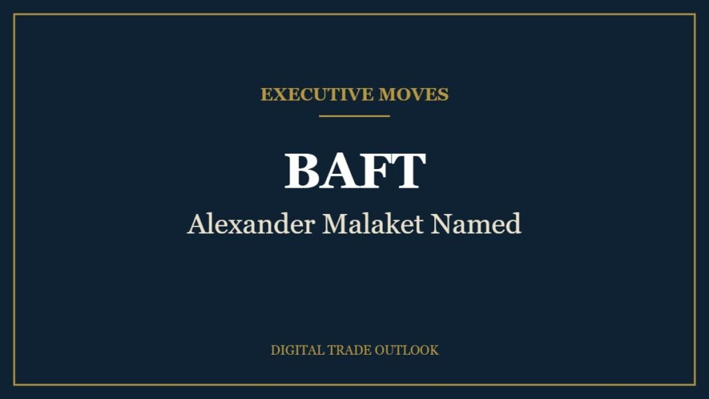 BAFT Fills Its Top Trade Role With Alexander Malaket Executive Moves: BAFT, Alexander Malaket Named