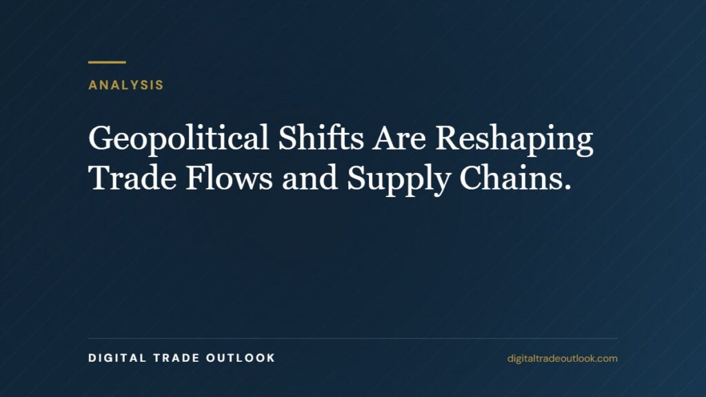 Geopolitical Shifts Are Reshaping Trade Flows and Supply Chains. Geopolitical Shifts Are Reshaping Trade Flows and Supply Chains.