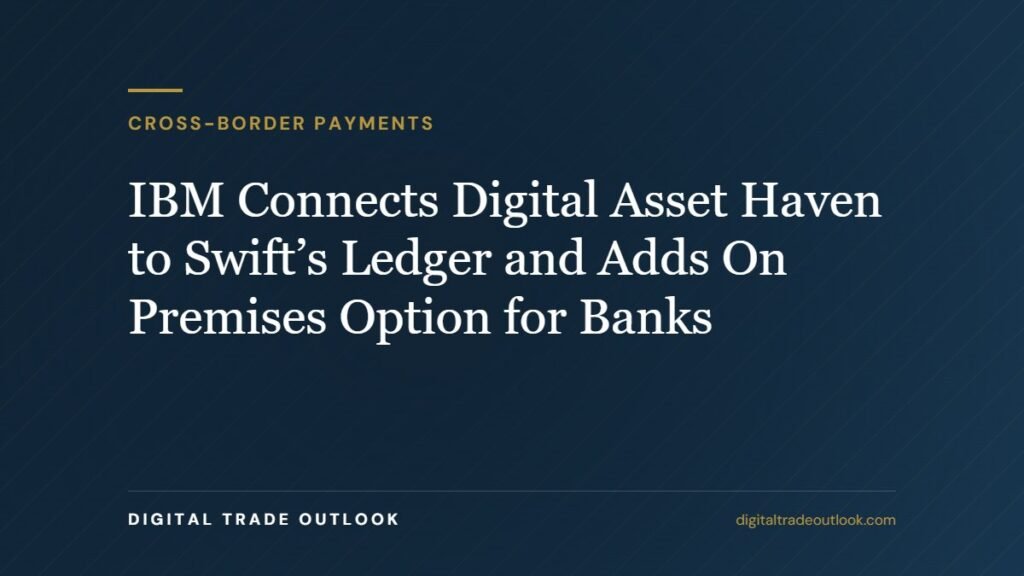 IBM Connects Digital Asset Haven to Swift’s Ledger and Adds On Premises Option for Banks